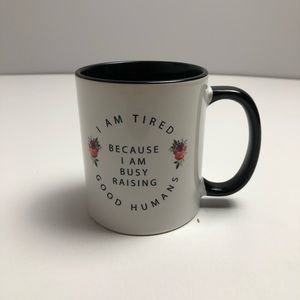 I Am Tired I’m Raising Good Humans Mug